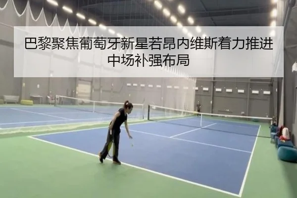 巴黎聚焦葡萄牙新星若昂内维斯着力推进中场补强布局